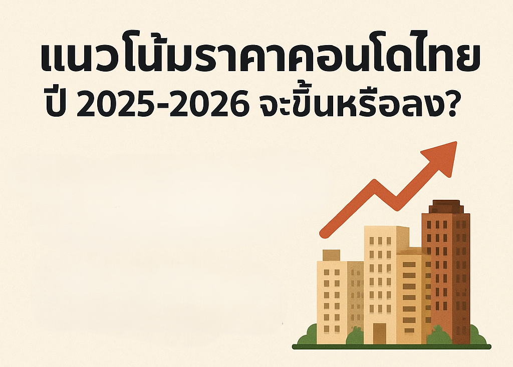 แนวโน้มราคาคอนโดไทย ปี 2025-2026 จะขึ้นหรือลง?